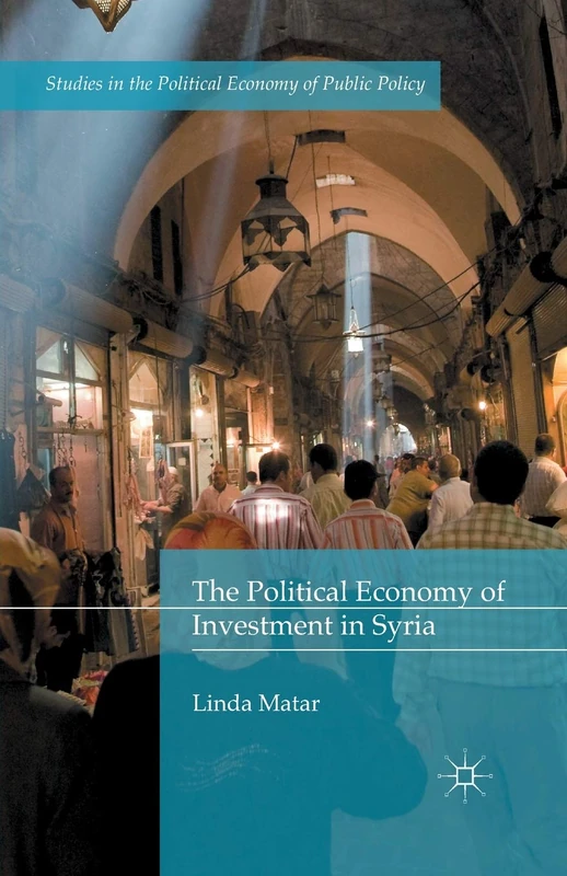 The Political Economy of Investment in Syria (Studies in the Political Economy of Public Policy)