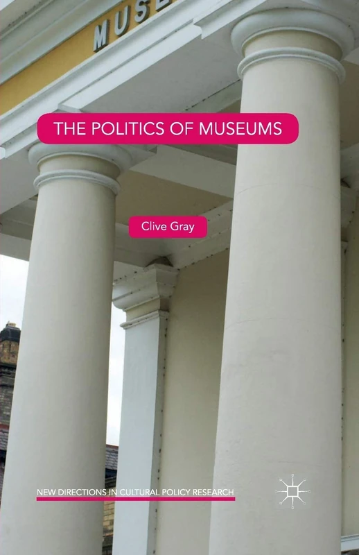 The Politics of Museums (New Directions in Cultural Policy Research)