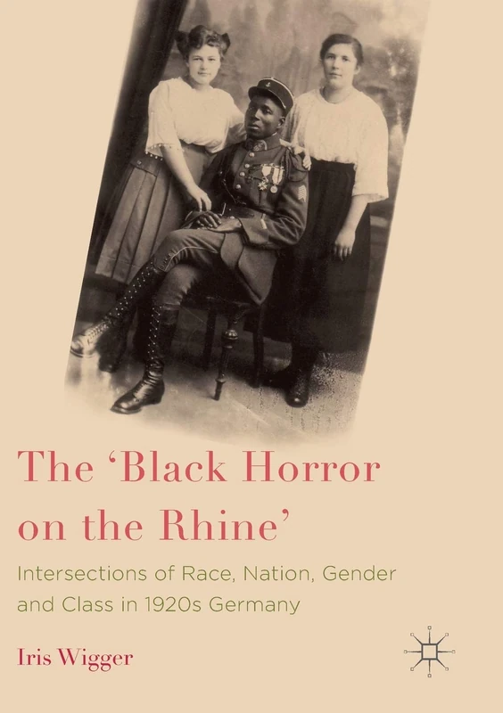 The 'Black Horror on the Rhine': Intersections of Race, Nation, Gender and Class in 1920s Germany