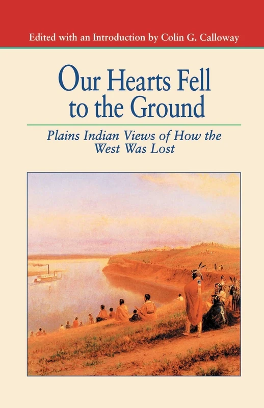 Our Hearts Fell to the Ground: Plains Indian Views of How the West Was Lost (The Bedford Series in History and Culture)
