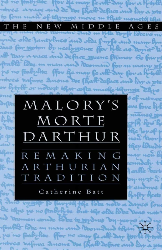 Malory's Morte D'Arthur: Remaking Arthurian Tradition (The New Middle Ages)
