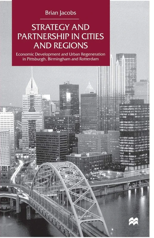 Strategy and Partnership in Cities and Regions: Economic Development and Urban Regeneration in Pittsburgh, Birmingham and Rotterdam
