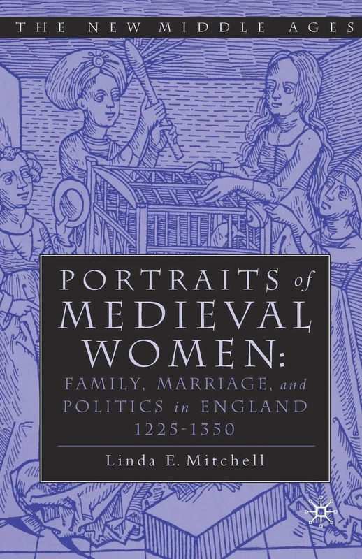 PORTRAITS OF MEDIEVAL WOMEN: FAMILY, MARRIAGE,AND POLITICS IN ENGLAND 1225–1350 (The New Middle Ages)