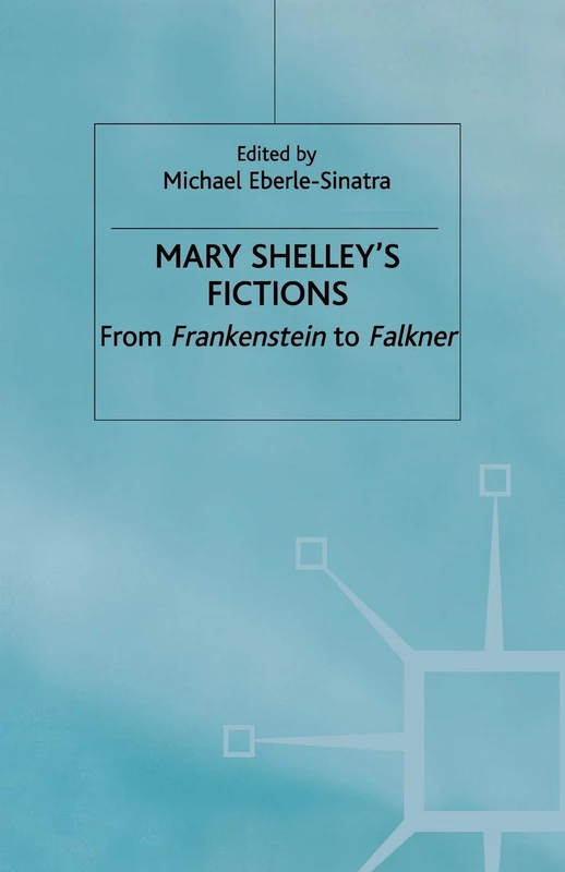 Mary Shelley's Fictions: From Frankenstein to Falkner