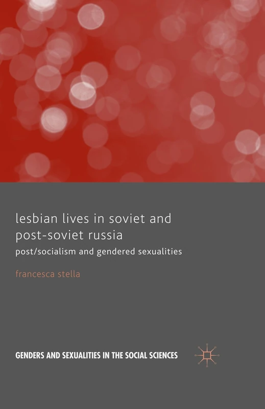 Lesbian Lives in Soviet and Post-Soviet Russia: Post/Socialism and Gendered Sexualities (Genders and Sexualities in the Social Sciences)