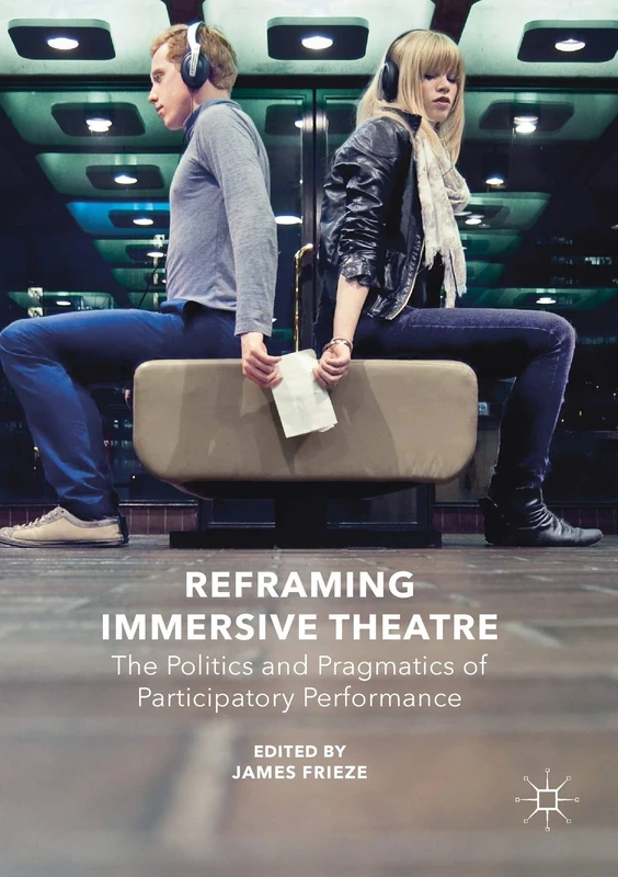 Reframing Immersive Theatre: The Politics and Pragmatics of Participatory Performance