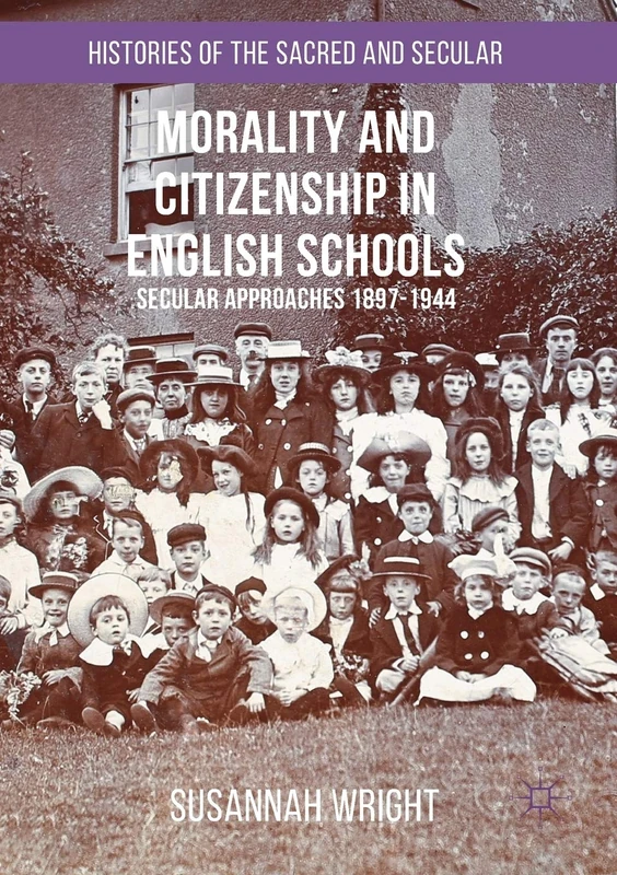 Morality and Citizenship in English Schools: Secular Approaches, 1897–1944 (Histories of the Sacred and Secular, 1700–2000)