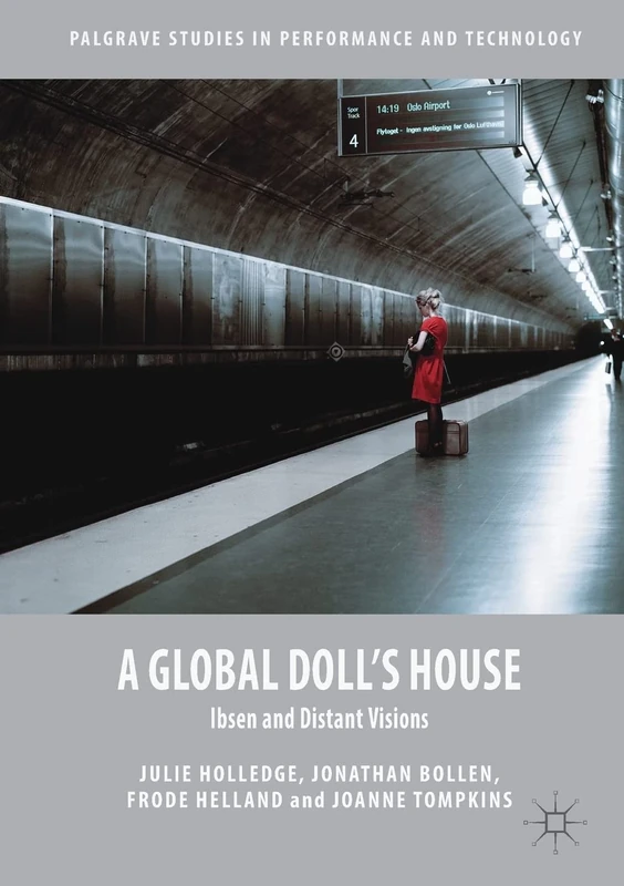A Global Doll's House: Ibsen and Distant Visions (Palgrave Studies in Performance and Technology)