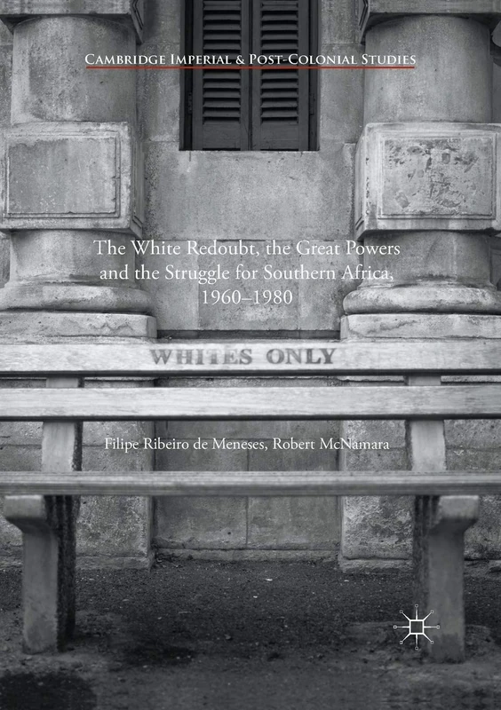 The White Redoubt, the Great Powers and the Struggle for Southern Africa, 1960–1980 (Cambridge Imperial and Post-Colonial Studies)