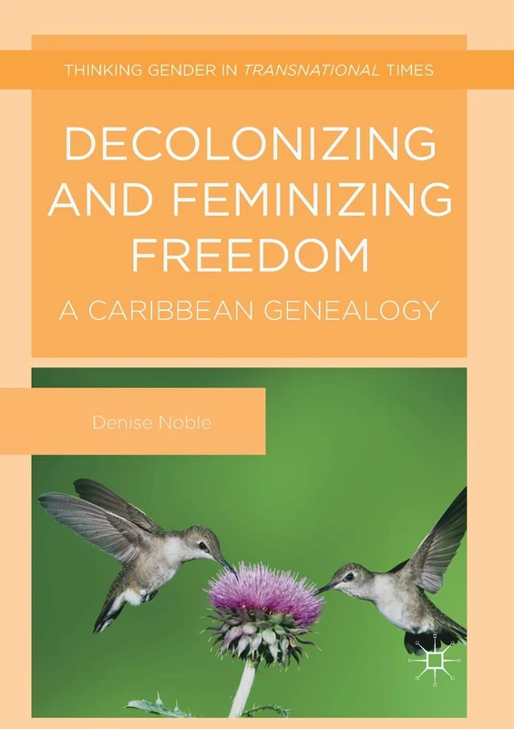 Decolonizing and Feminizing Freedom: A Caribbean Genealogy (Thinking Gender in Transnational Times)