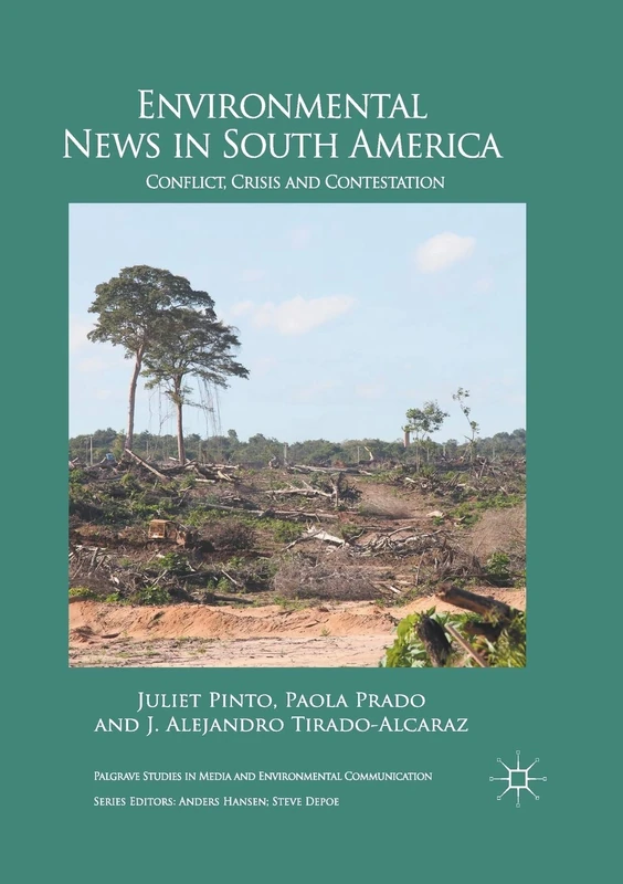Environmental News in South America: Conflict, Crisis and Contestation (Palgrave Studies in Media and Environmental Communication)