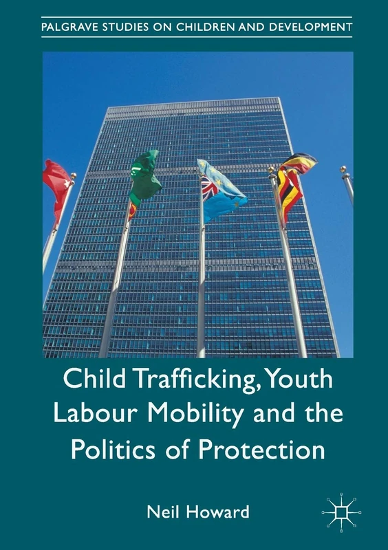 Child Trafficking, Youth Labour Mobility and the Politics of Protection (Palgrave Studies on Children and Development)