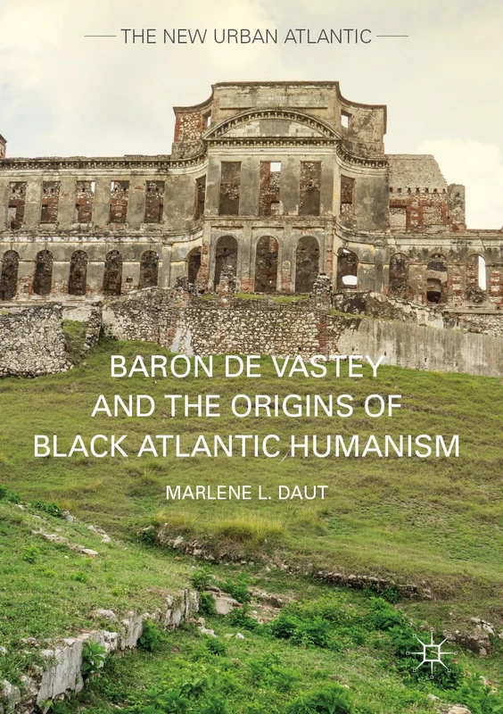 Baron de Vastey and the Origins of Black Atlantic Humanism (The New Urban Atlantic)