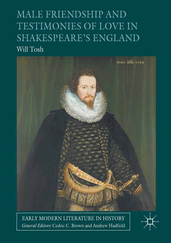 Male Friendship and Testimonies of Love in Shakespeare’s England (Early Modern Literature in History)