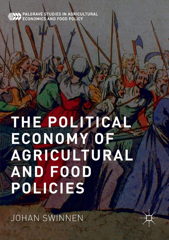 The Political Economy of Agricultural and Food Policies (Palgrave Studies in Agricultural Economics and Food Policy)