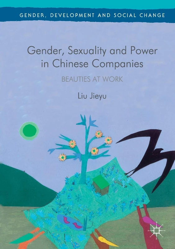 Gender, Sexuality and Power in Chinese Companies: Beauties at Work (Gender, Development and Social Change)