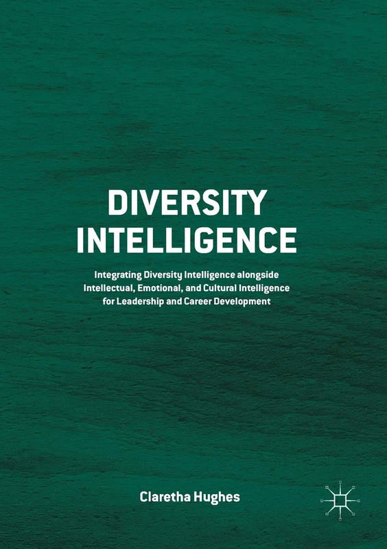 Diversity Intelligence: Integrating Diversity Intelligence alongside Intellectual, Emotional, and Cultural Intelligence for Leadership and Career Development