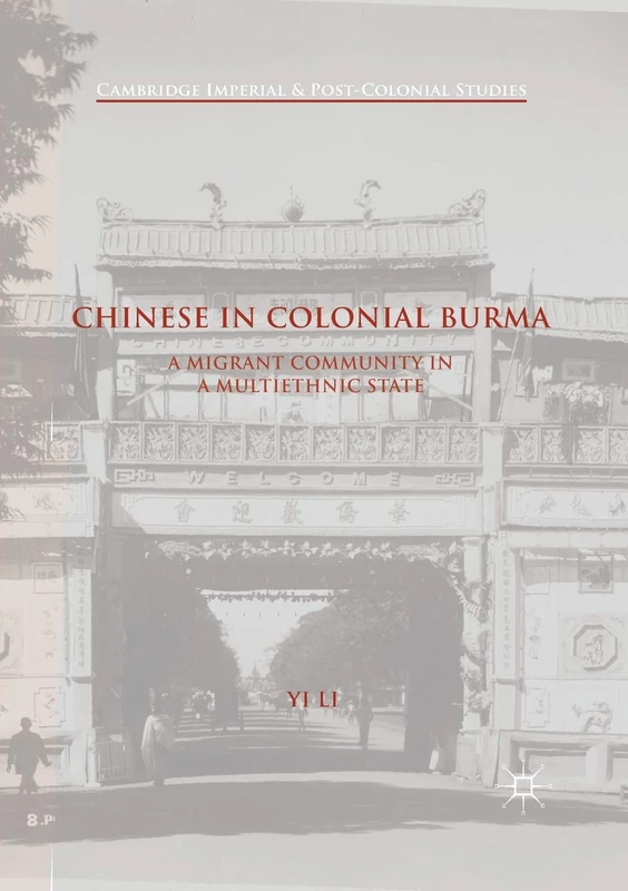 Chinese in Colonial Burma: A Migrant Community in A Multiethnic State (Cambridge Imperial and Post-Colonial Studies)