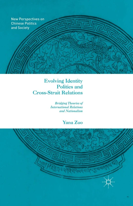 Evolving Identity Politics and Cross-Strait Relations: Bridging Theories of International Relations and Nationalism (New Perspectives on Chinese Politics and Society)