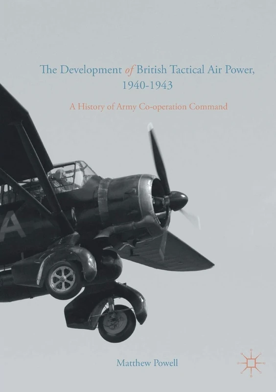 The Development of British Tactical Air Power, 1940-1943: A History of Army Co-operation Command