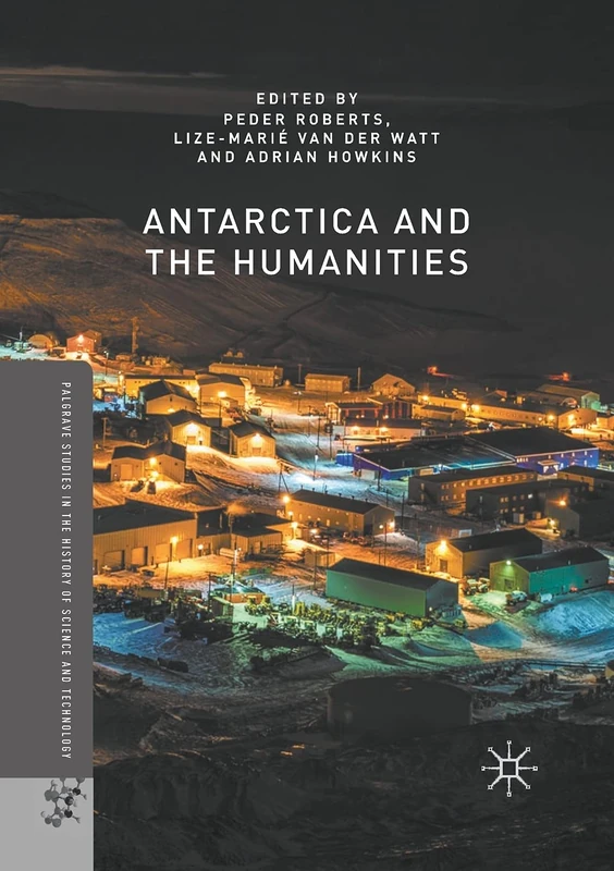 Antarctica and the Humanities (Palgrave Studies in the History of Science and Technology)