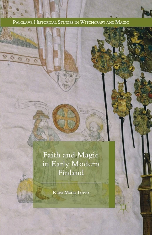 Faith and Magic in Early Modern Finland (Palgrave Historical Studies in Witchcraft and Magic)