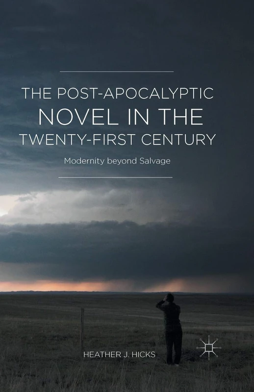 The Post-Apocalyptic Novel in the Twenty-First Century: Modernity beyond Salvage
