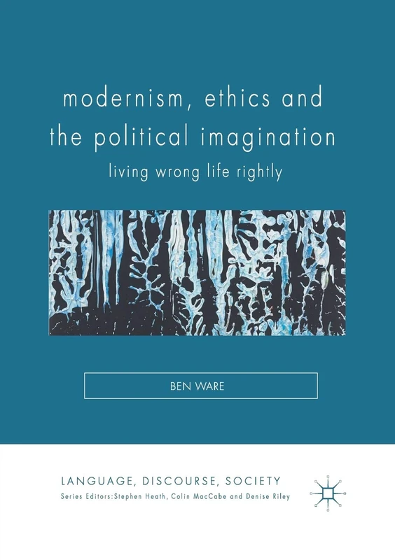 Modernism, Ethics and the Political Imagination: Living Wrong Life Rightly (Language, Discourse, Society) - Image 1
