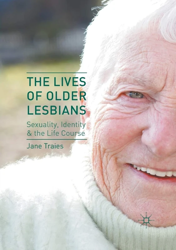 The Lives of Older Lesbians: Sexuality, Identity & the Life Course