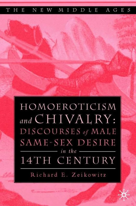 Homoeroticism and Chivalry: Discourses of Male Same-sex Desire in the 14th Century (The New Middle Ages)