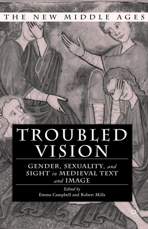 Troubled Vision: Gender, Sexuality and Sight in Medieval Text and Image (The New Middle Ages)