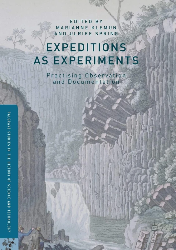 Expeditions as Experiments: Practising Observation and Documentation (Palgrave Studies in the History of Science and Technology)