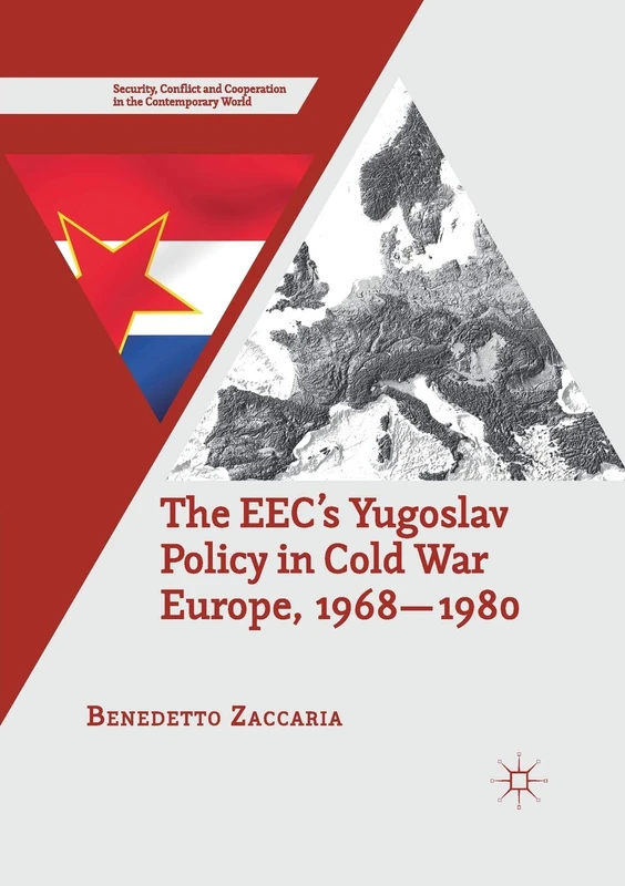 The EEC’s Yugoslav Policy in Cold War Europe, 1968-1980 (Security, Conflict and Cooperation in the Contemporary World)