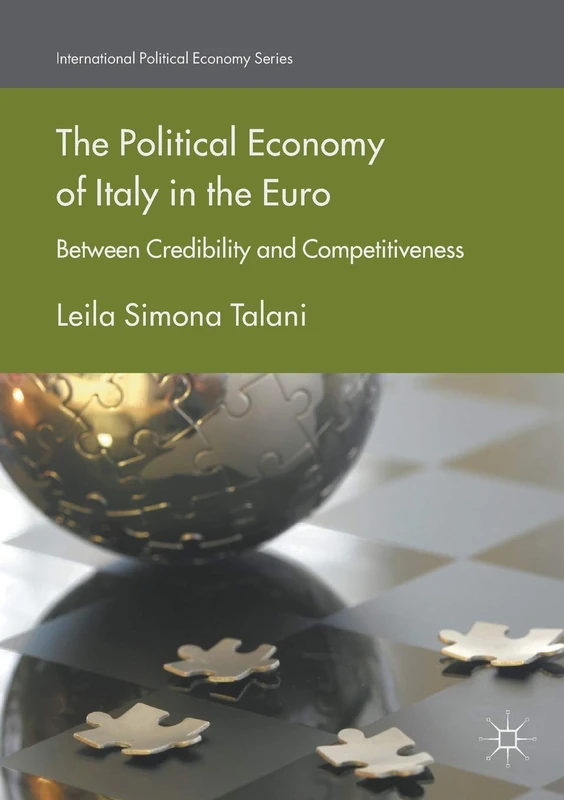 The Political Economy of Italy in the Euro: Between Credibility and Competitiveness (International Political Economy Series)