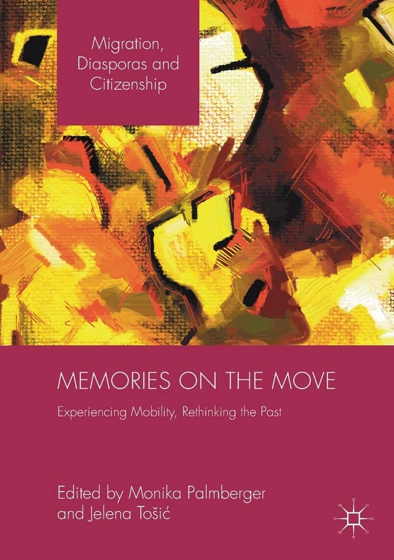 Memories on the Move: Experiencing Mobility, Rethinking the Past (Migration, Diasporas and Citizenship)