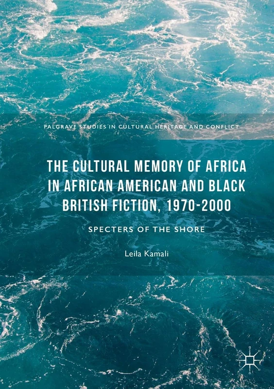 The Cultural Memory of Africa in African American and Black British Fiction, 1970-2000: Specters of the Shore (Palgrave Studies in Cultural Heritage and Conflict)