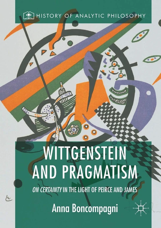 Wittgenstein and Pragmatism: On Certainty in the Light of Peirce and James (History of Analytic Philosophy)