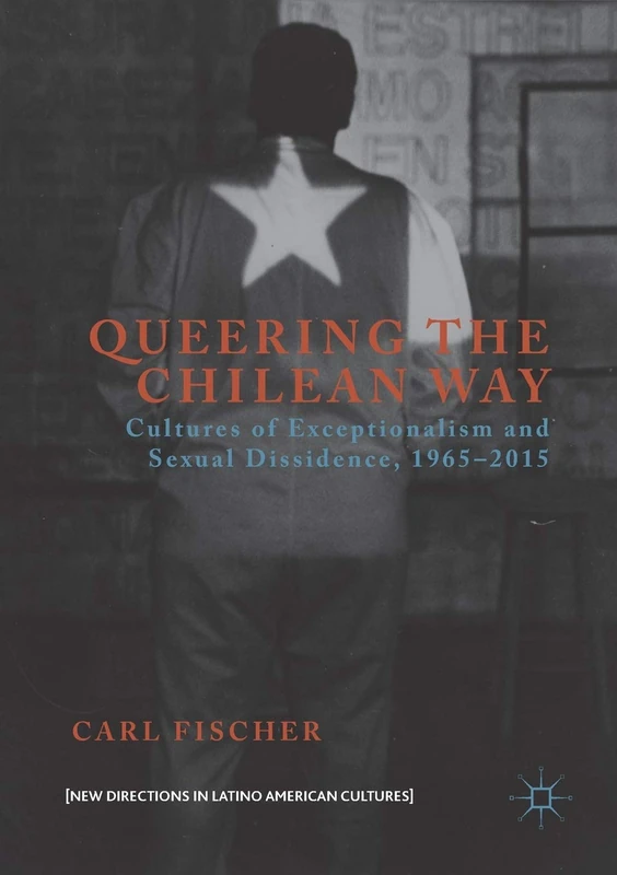 Queering the Chilean Way: Cultures of Exceptionalism and Sexual Dissidence, 1965–2015 (New Directions in Latino American Cultures) - Image 1
