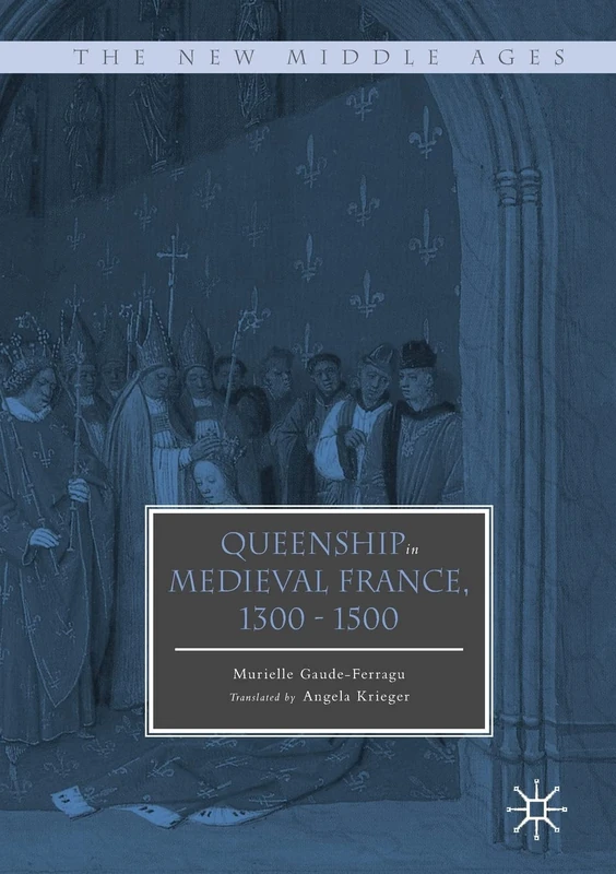Queenship in Medieval France, 1300-1500 (The New Middle Ages)