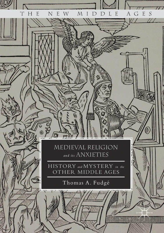 Medieval Religion and its Anxieties: History and Mystery in the Other Middle Ages (The New Middle Ages)