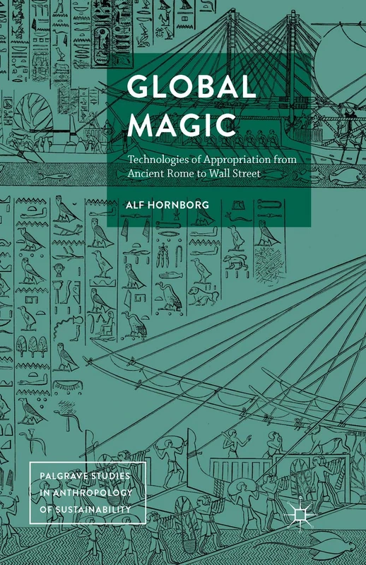 Global Magic: Technologies of Appropriation from Ancient Rome to Wall Street (Palgrave Studies in Anthropology of Sustainability)