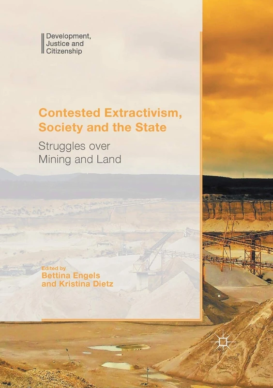 Contested Extractivism, Society and the State: Struggles over Mining and Land (Development, Justice and Citizenship)