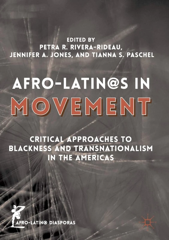Afro-Latin@s in Movement: Critical Approaches to Blackness and Transnationalism in the Americas (Afro-Latin@ Diasporas)