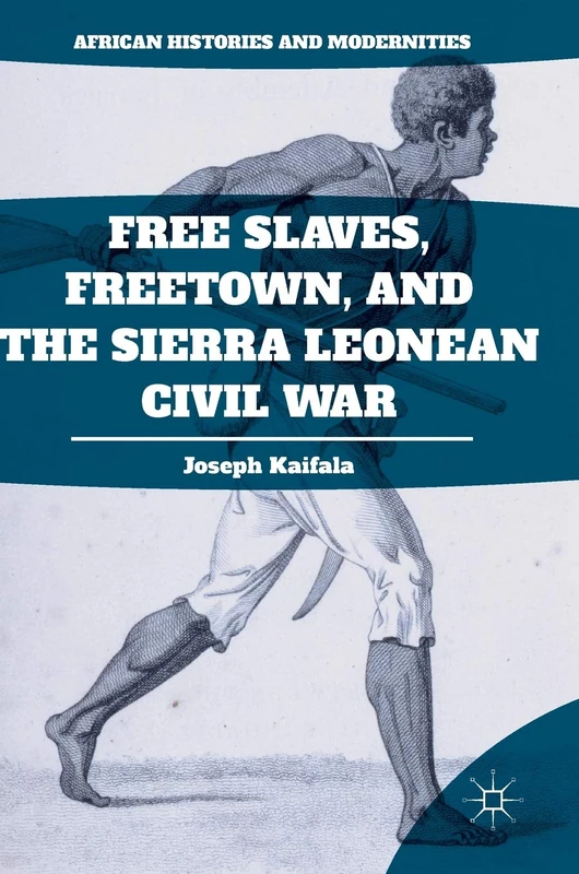 Free Slaves, Freetown, and the Sierra Leonean Civil War (African Histories and Modernities)
