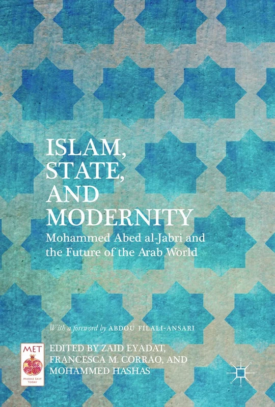 Islam, State, and Modernity: Mohammed Abed al-Jabri and the Future of the Arab World (Middle East Today)