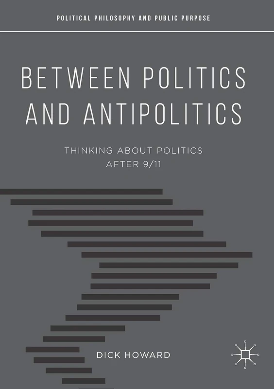 Between Politics and Antipolitics: Thinking About Politics After 9/11 (Political Philosophy and Public Purpose)