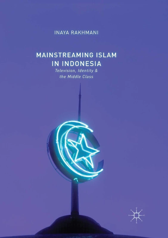 Mainstreaming Islam in Indonesia: Television, Identity, and the Middle Class