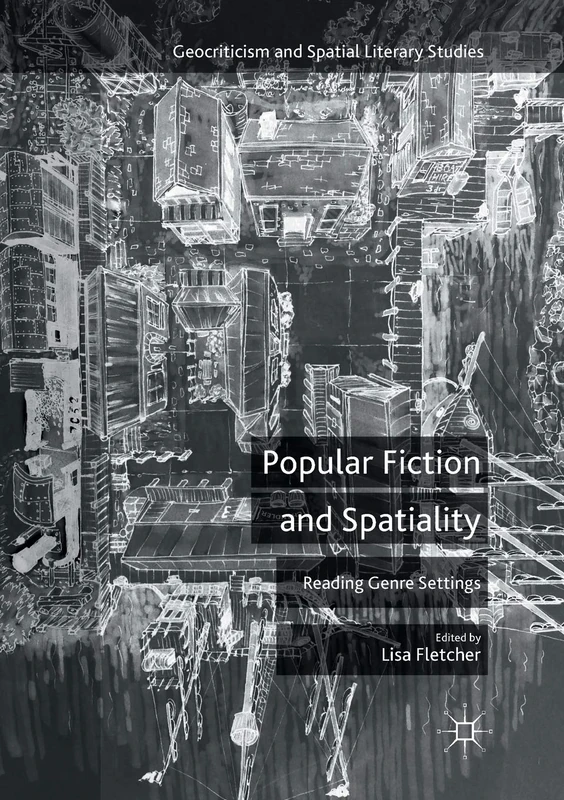 Popular Fiction and Spatiality: Reading Genre Settings (Geocriticism and Spatial Literary Studies)