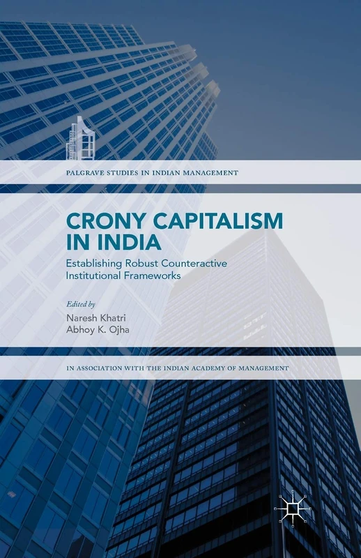 Crony Capitalism in India: Establishing Robust Counteractive Institutional Frameworks (Palgrave Studies in Indian Management)