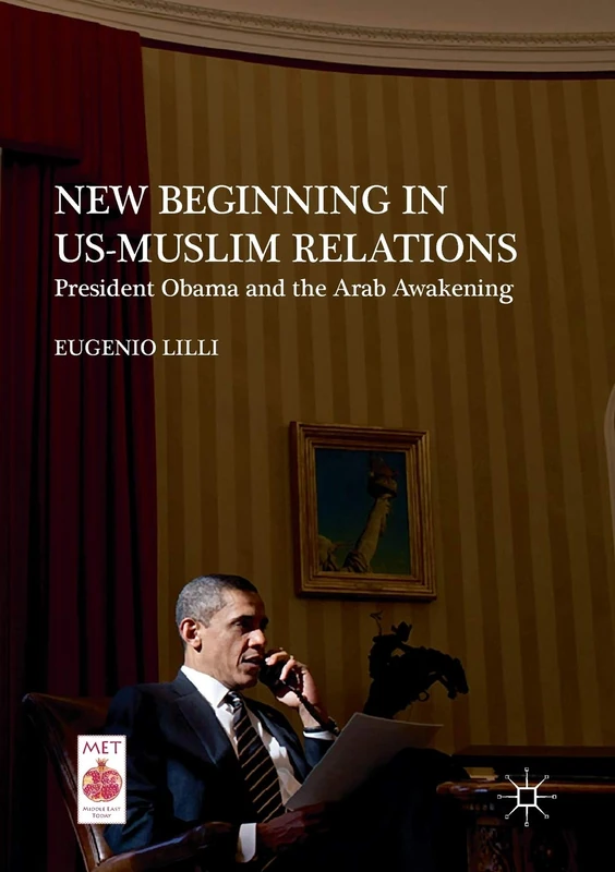 New Beginning in US-Muslim Relations: President Obama and the Arab Awakening (Middle East Today)